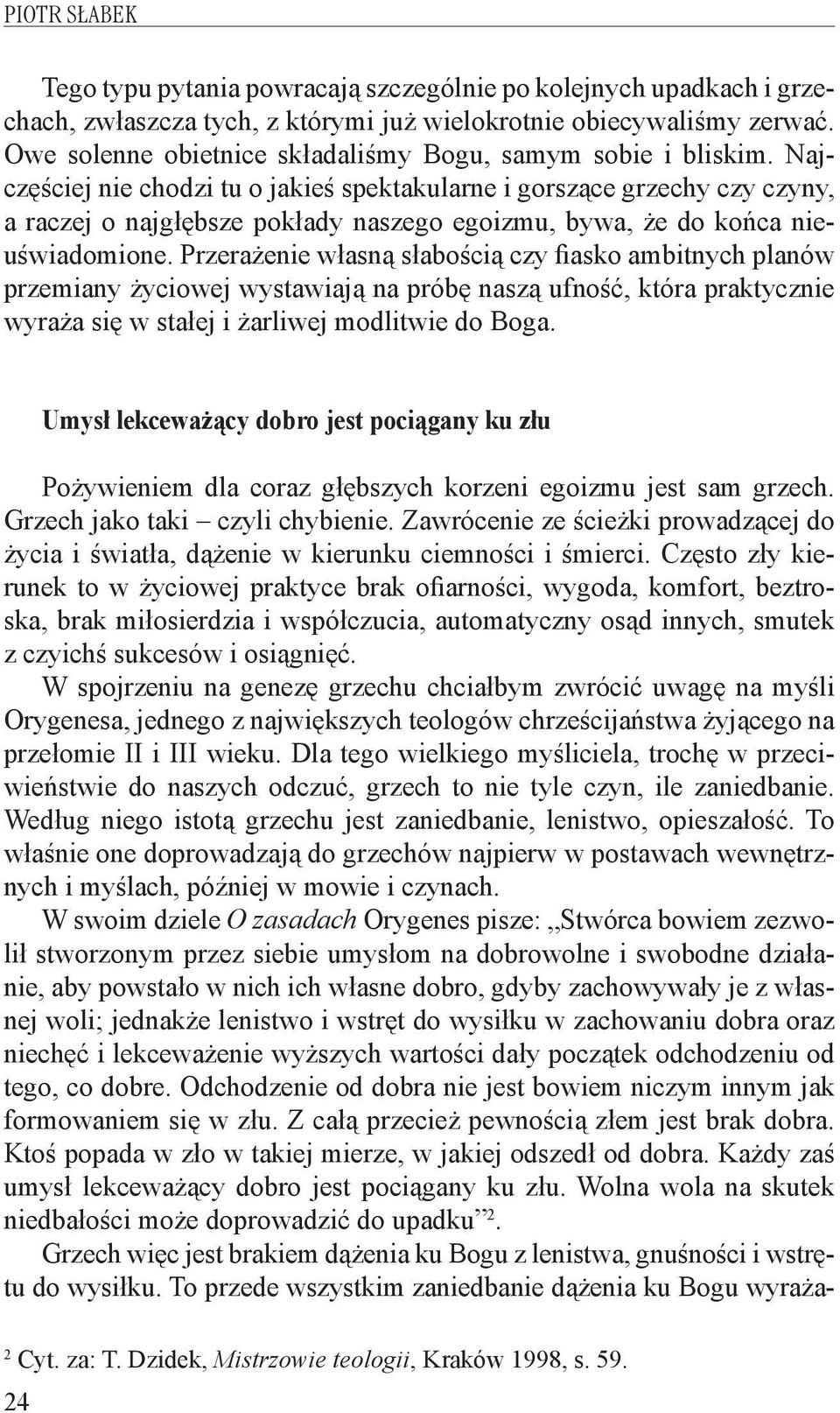 Najczęściej nie chodzi tu o jakieś spektakularne i gorszące grzechy czy czyny, a raczej o najgłębsze pokłady naszego egoizmu, bywa, że do końca nieuświadomione.