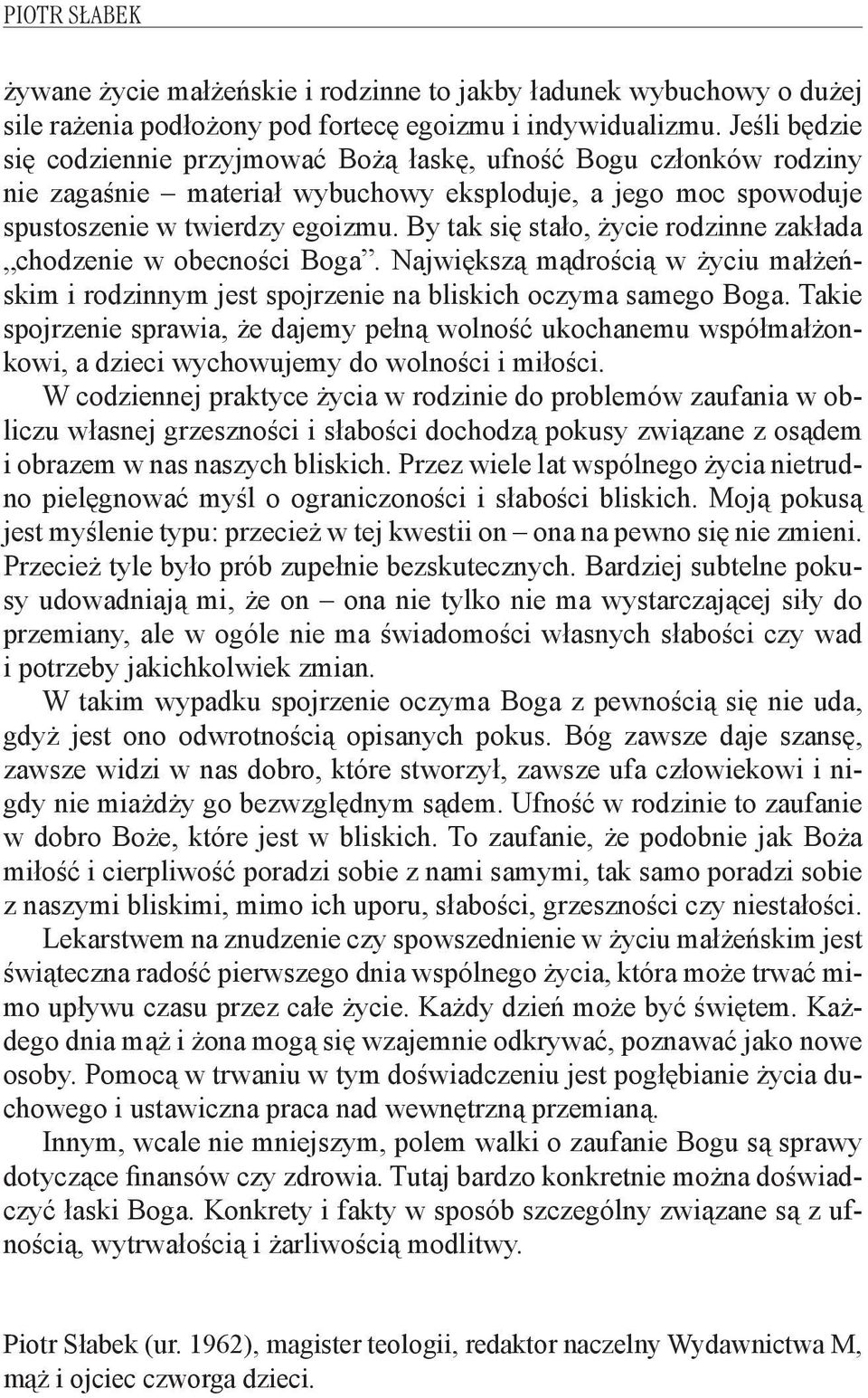 By tak się stało, życie rodzinne zakłada chodzenie w obecności Boga. Największą mądrością w życiu małżeńskim i rodzinnym jest spojrzenie na bliskich oczyma samego Boga.