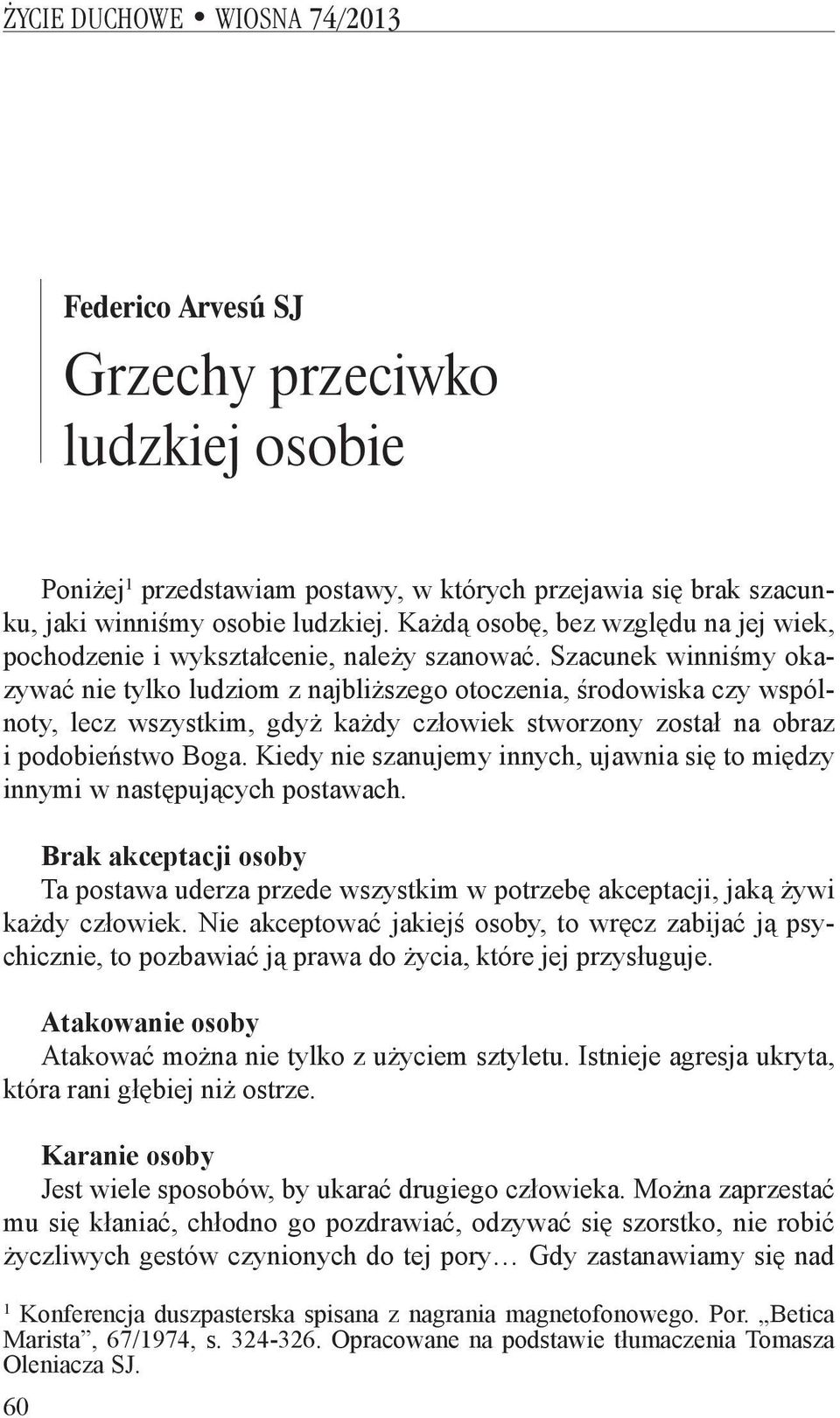 Szacunek winniśmy okazywać nie tylko ludziom z najbliższego otoczenia, środowiska czy wspólnoty, lecz wszystkim, gdyż każdy człowiek stworzony został na obraz i podobieństwo Boga.