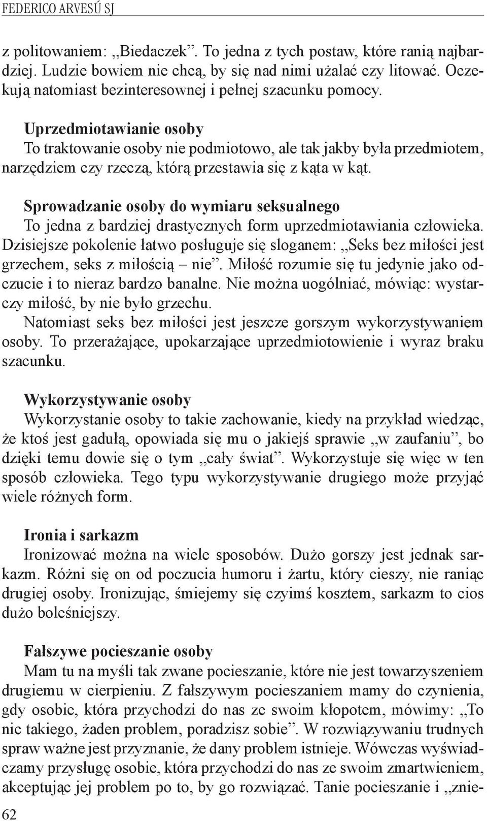 Uprzedmiotawianie osoby To traktowanie osoby nie podmiotowo, ale tak jakby była przedmiotem, narzędziem czy rzeczą, którą przestawia się z kąta w kąt.