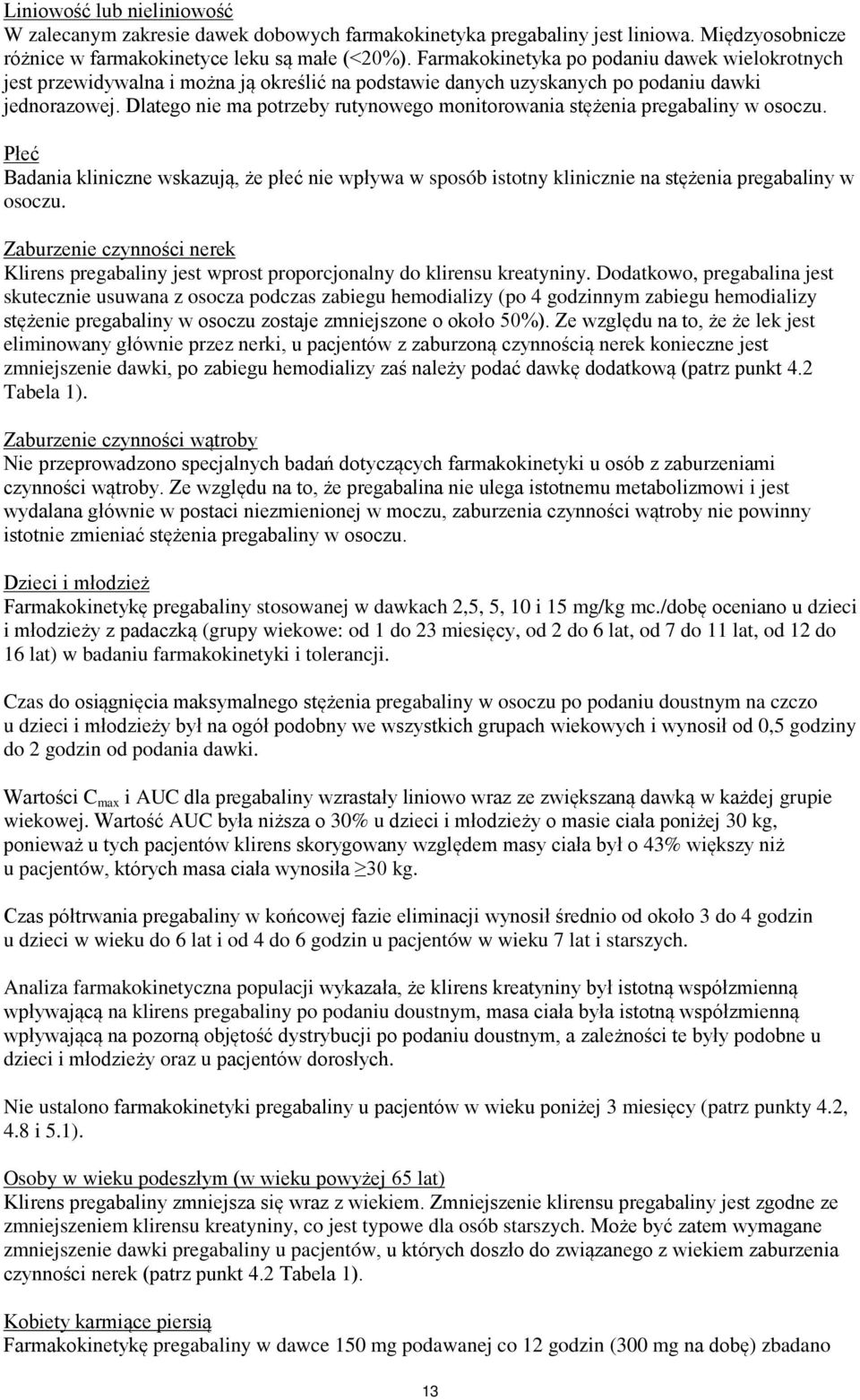 Dlatego nie ma potrzeby rutynowego monitorowania stężenia pregabaliny w osoczu. Płeć Badania kliniczne wskazują, że płeć nie wpływa w sposób istotny klinicznie na stężenia pregabaliny w osoczu.