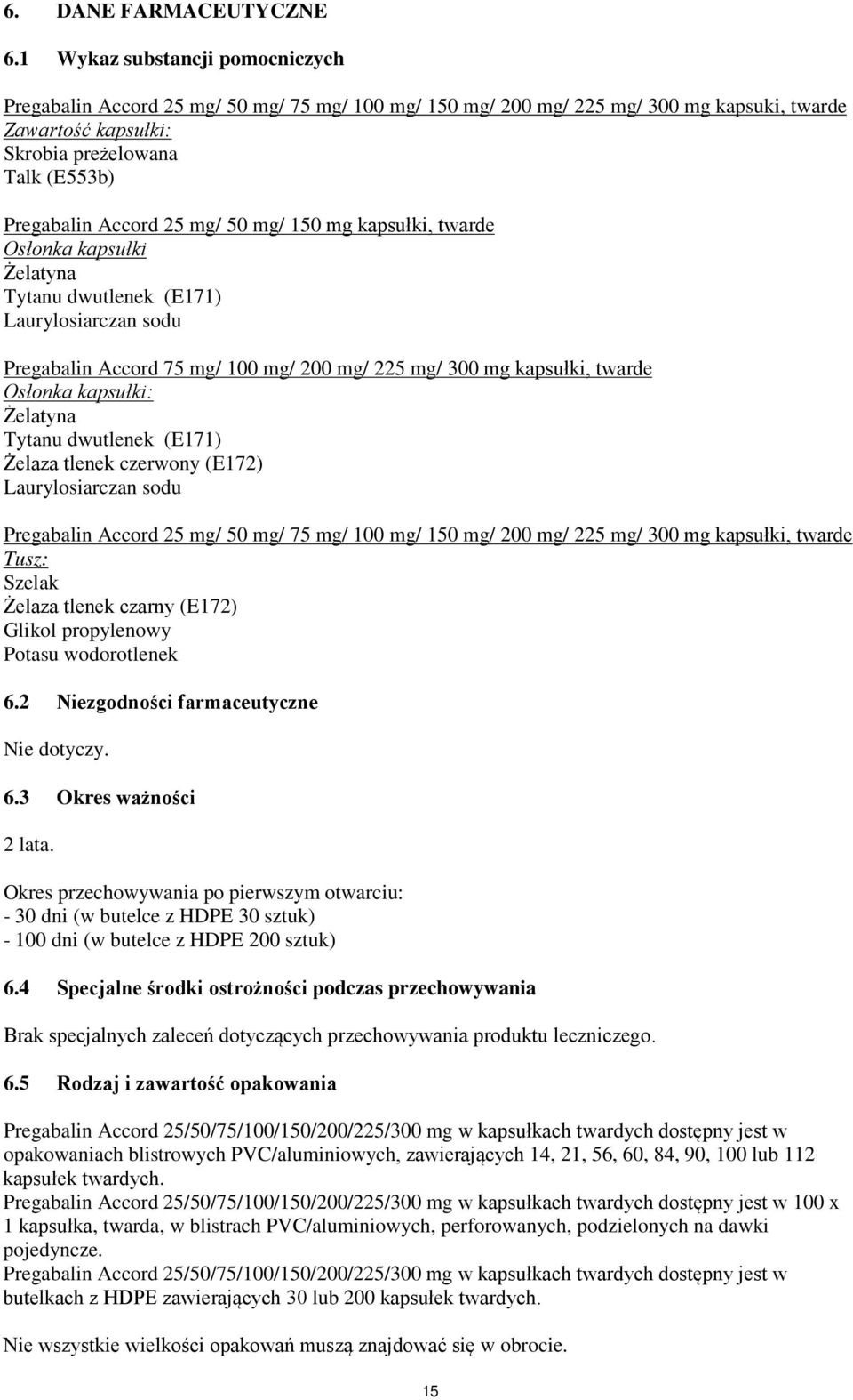 mg/ 50 mg/ 150 mg kapsułki, twarde Osłonka kapsułki Żelatyna Tytanu dwutlenek (E171) Laurylosiarczan sodu Pregabalin Accord 75 mg/ 100 mg/ 200 mg/ 225 mg/ 300 mg kapsułki, twarde Osłonka kapsułki:
