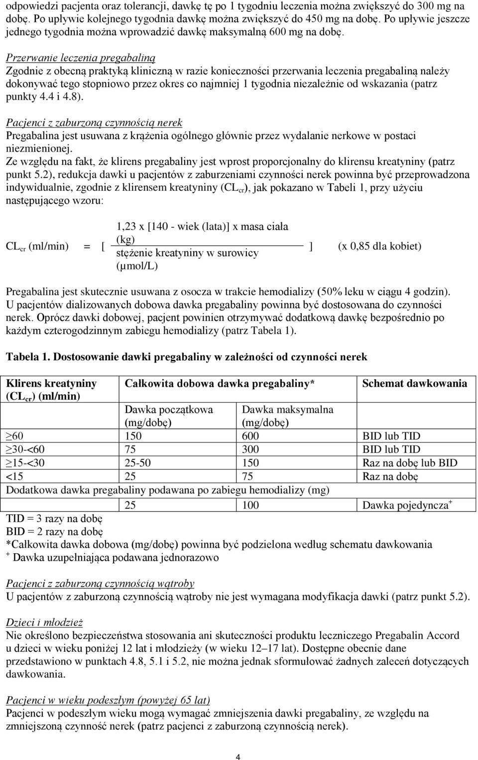 Przerwanie leczenia pregabaliną Zgodnie z obecną praktyką kliniczną w razie konieczności przerwania leczenia pregabaliną należy dokonywać tego stopniowo przez okres co najmniej 1 tygodnia niezależnie