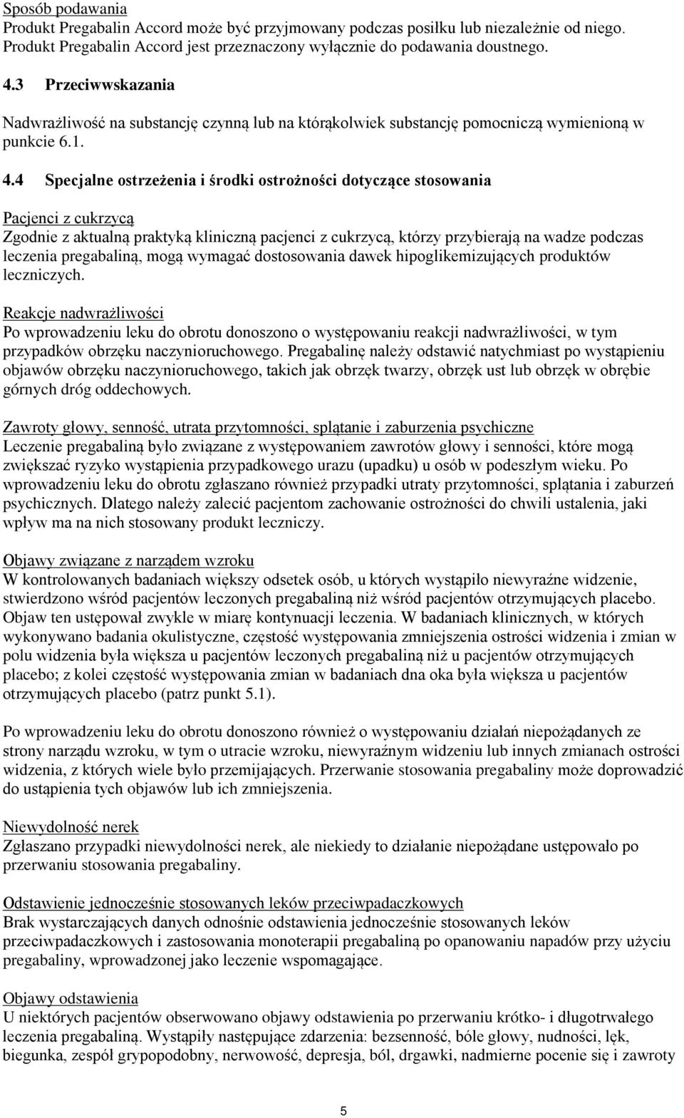 4 Specjalne ostrzeżenia i środki ostrożności dotyczące stosowania Pacjenci z cukrzycą Zgodnie z aktualną praktyką kliniczną pacjenci z cukrzycą, którzy przybierają na wadze podczas leczenia