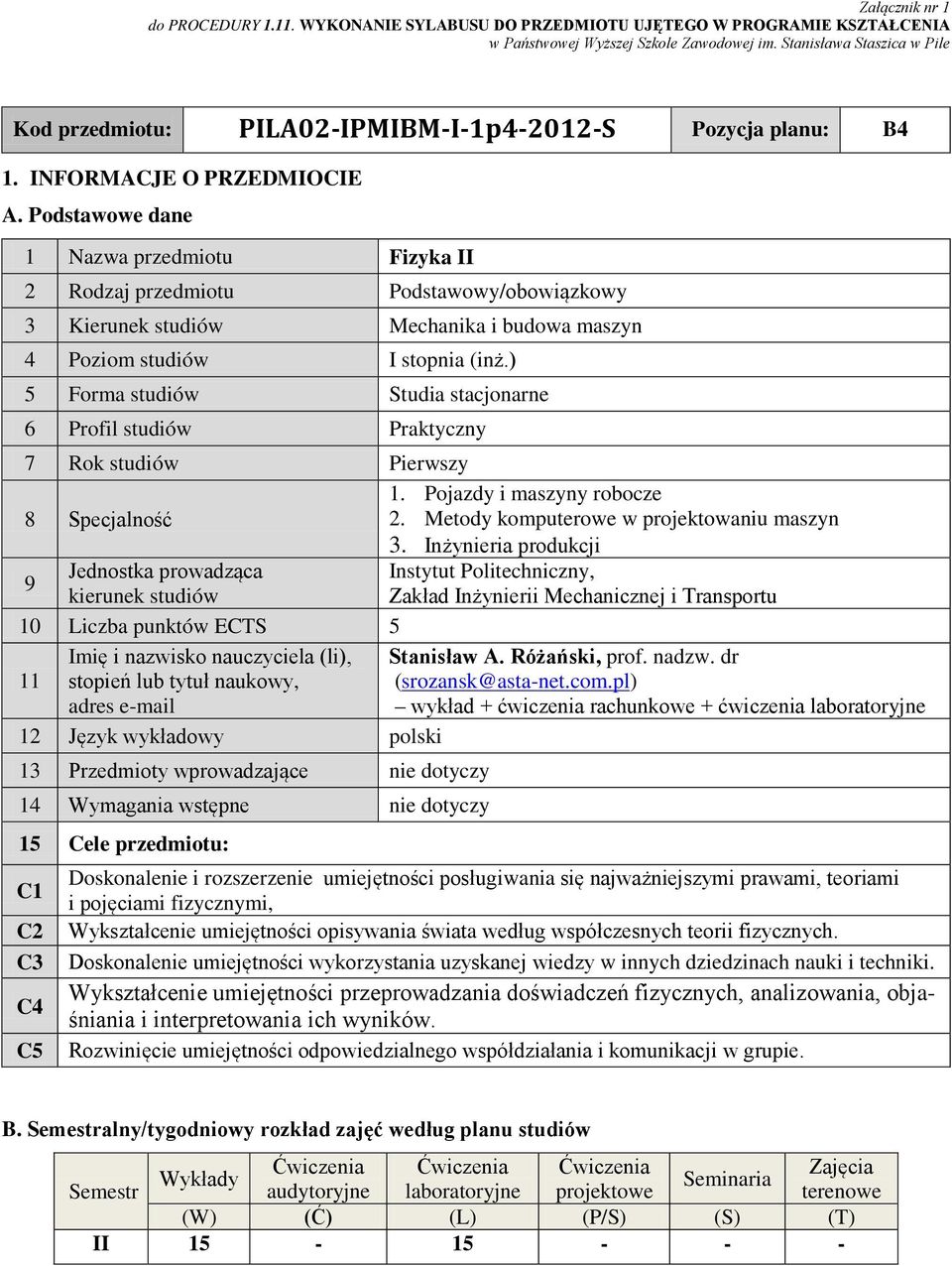 Podstawowe dane 1 Nazwa przedmiotu Fizyka II Rodzaj przedmiotu Podstawowy/obowiązkowy 3 Kierunek studiów Mechanika i budowa maszyn 4 Poziom studiów I stopnia (inż.
