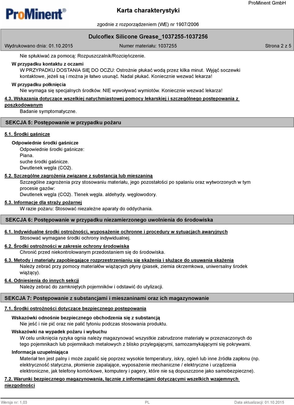 Koniecznie wezwać lekarza! 4.3. Wskazania dotyczące wszelkiej natychmiastowej pomocy lekarskiej i szczególnego postępowania z poszkodowanym Badanie symptomatyczne.