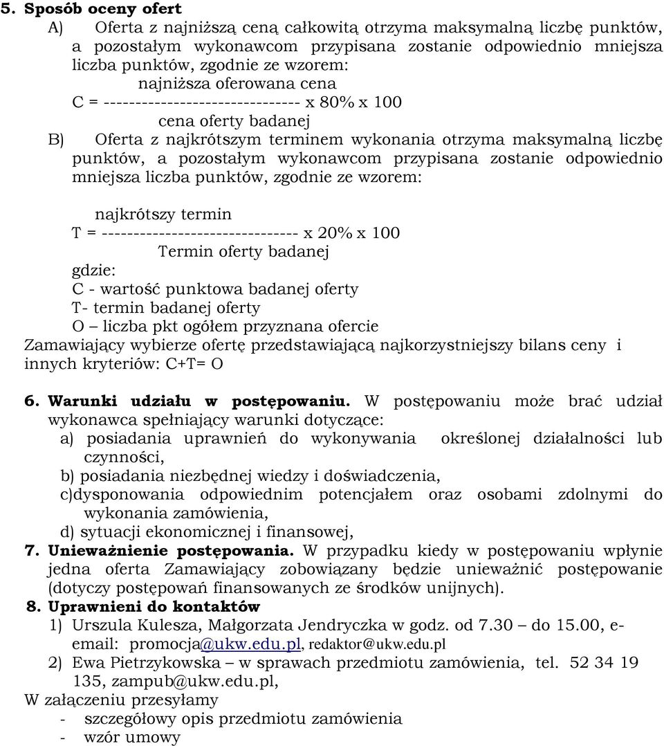 przypisana zostanie odpowiednio mniejsza liczba punktów, zgodnie ze wzorem: najkrótszy termin T = ------------------------------- x 20% x 100 Termin oferty badanej gdzie: C - wartość punktowa badanej