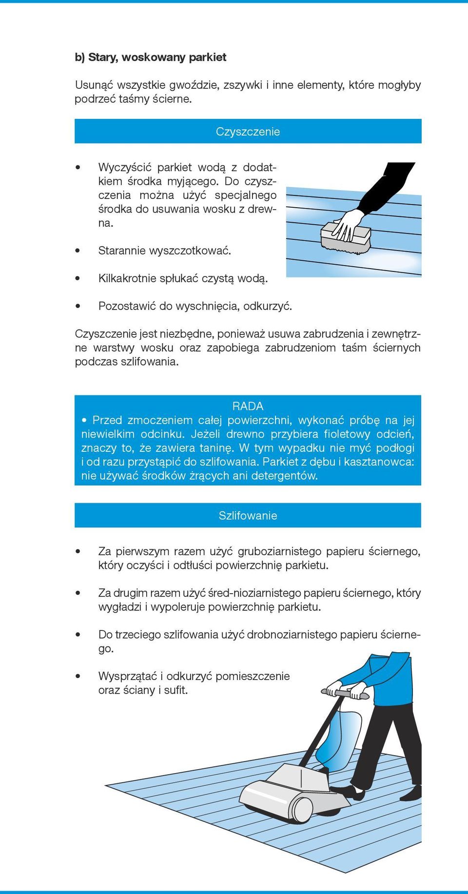 Czyszczenie jest niezbędne, ponieważ usuwa zabrudzenia i zewnętrzne warstwy wosku oraz zapobiega zabrudzeniom taśm ściernych podczas szlifowania.