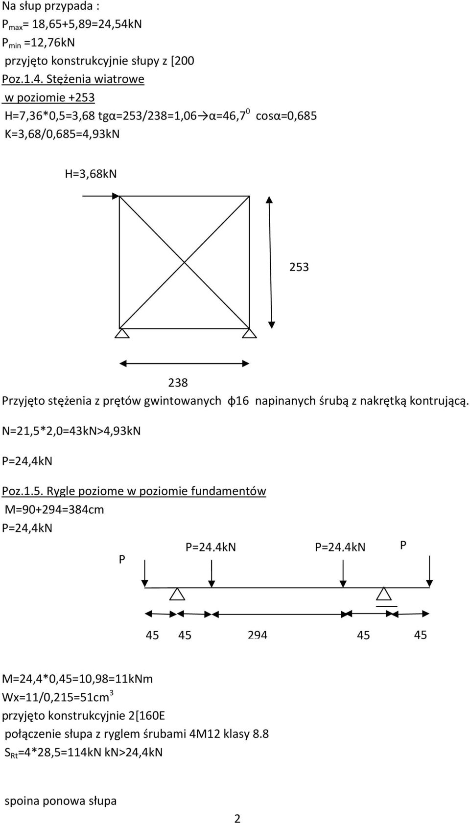 cosα=0,685 K=3,68/0,685=4,93kN H=3,68kN 253 238 Przyjęto stężenia z prętów gwintowanych ф16 napinanych śrubą z nakrętką kontrującą.