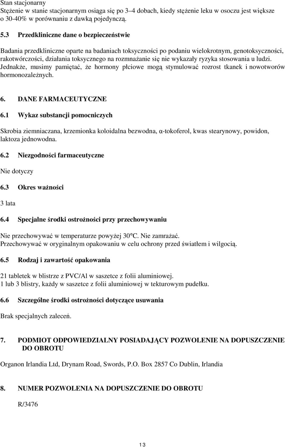 wykazały ryzyka stosowania u ludzi. Jednakże, musimy pamiętać, że hormony płciowe mogą stymulować rozrost tkanek i nowotworów hormonozależnych. 6. DANE FARMACEUTYCZNE 6.