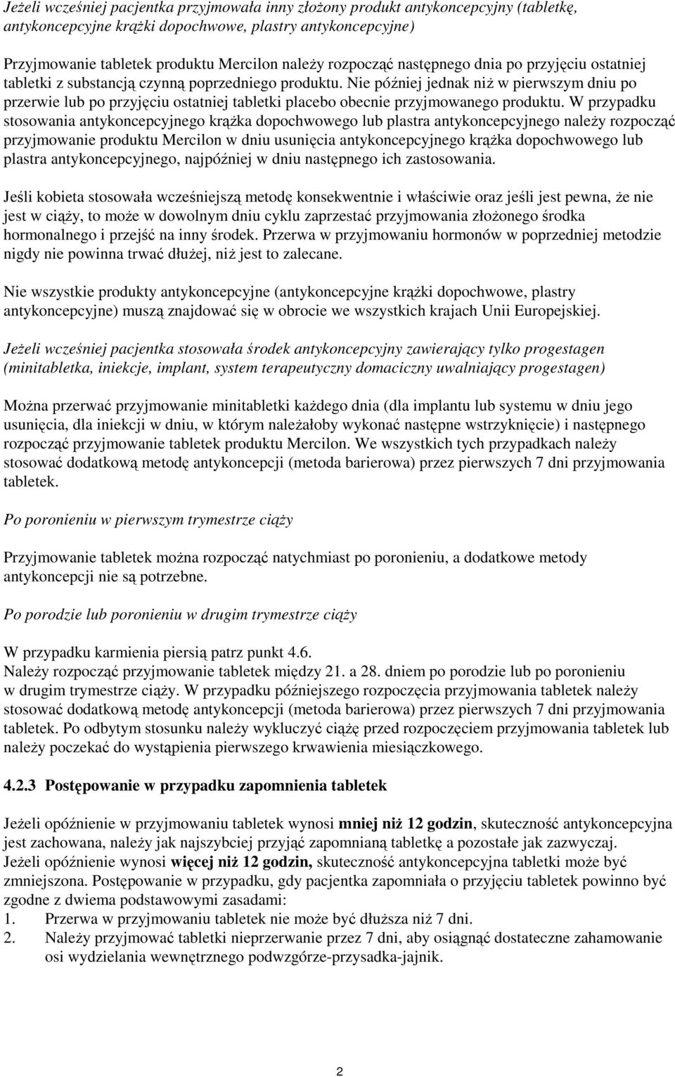 Nie później jednak niż w pierwszym dniu po przerwie lub po przyjęciu ostatniej tabletki placebo obecnie przyjmowanego produktu.