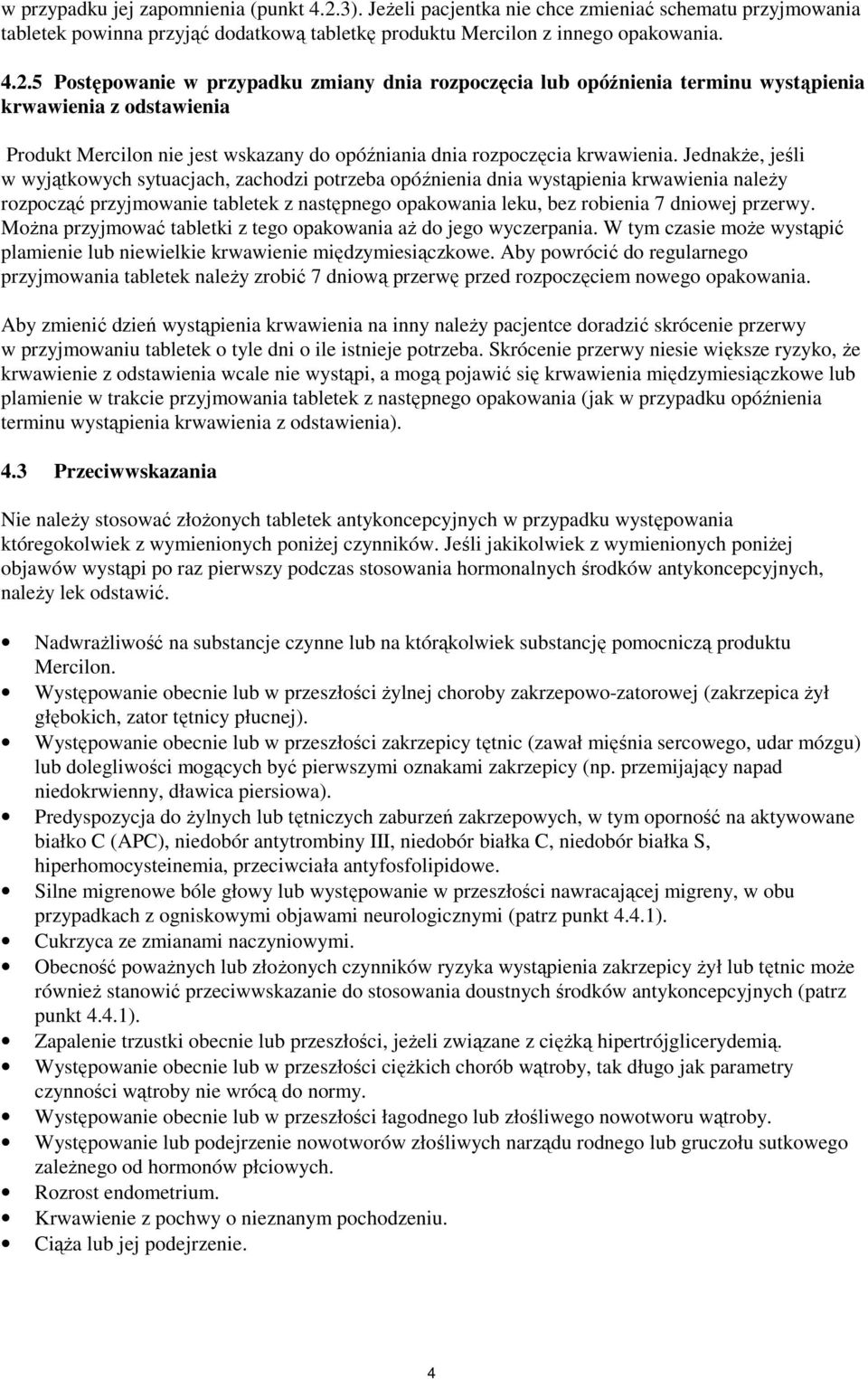 5 Postępowanie w przypadku zmiany dnia rozpoczęcia lub opóźnienia terminu wystąpienia krwawienia z odstawienia Produkt Mercilon nie jest wskazany do opóźniania dnia rozpoczęcia krwawienia.