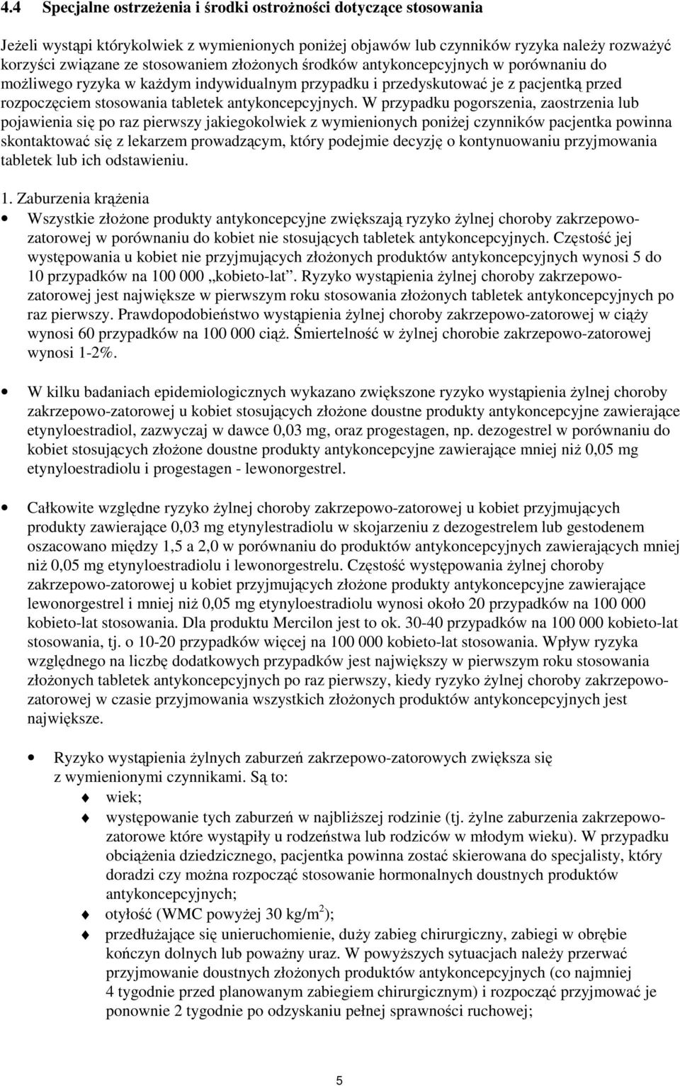 W przypadku pogorszenia, zaostrzenia lub pojawienia się po raz pierwszy jakiegokolwiek z wymienionych poniżej czynników pacjentka powinna skontaktować się z lekarzem prowadzącym, który podejmie