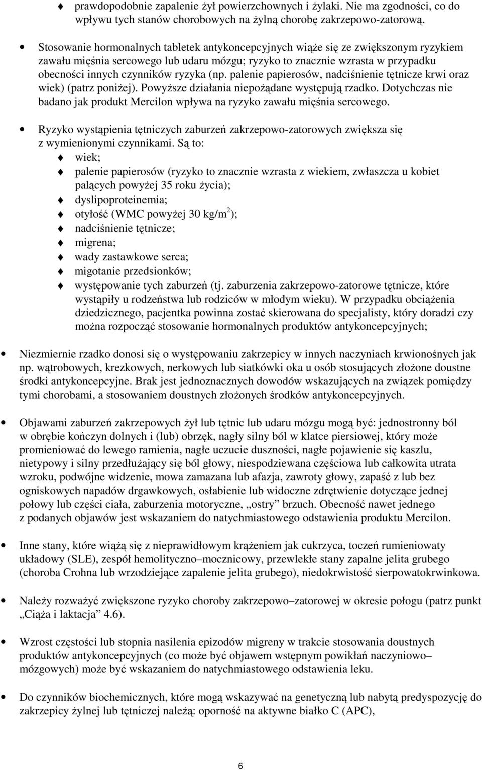 (np. palenie papierosów, nadciśnienie tętnicze krwi oraz wiek) (patrz poniżej). Powyższe działania niepożądane występują rzadko.