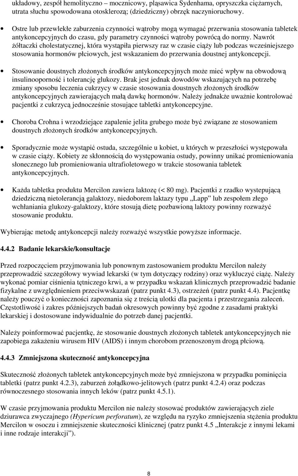 Nawrót żółtaczki cholestatycznej, która wystąpiła pierwszy raz w czasie ciąży lub podczas wcześniejszego stosowania hormonów płciowych, jest wskazaniem do przerwania doustnej antykoncepcji.