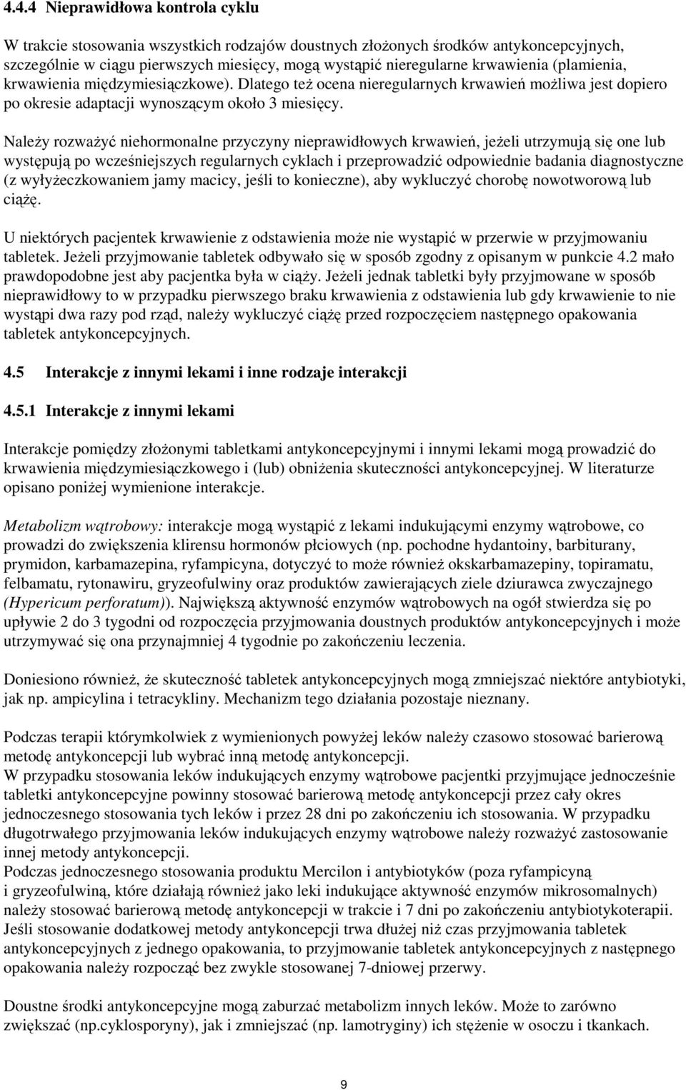 Należy rozważyć niehormonalne przyczyny nieprawidłowych krwawień, jeżeli utrzymują się one lub występują po wcześniejszych regularnych cyklach i przeprowadzić odpowiednie badania diagnostyczne (z