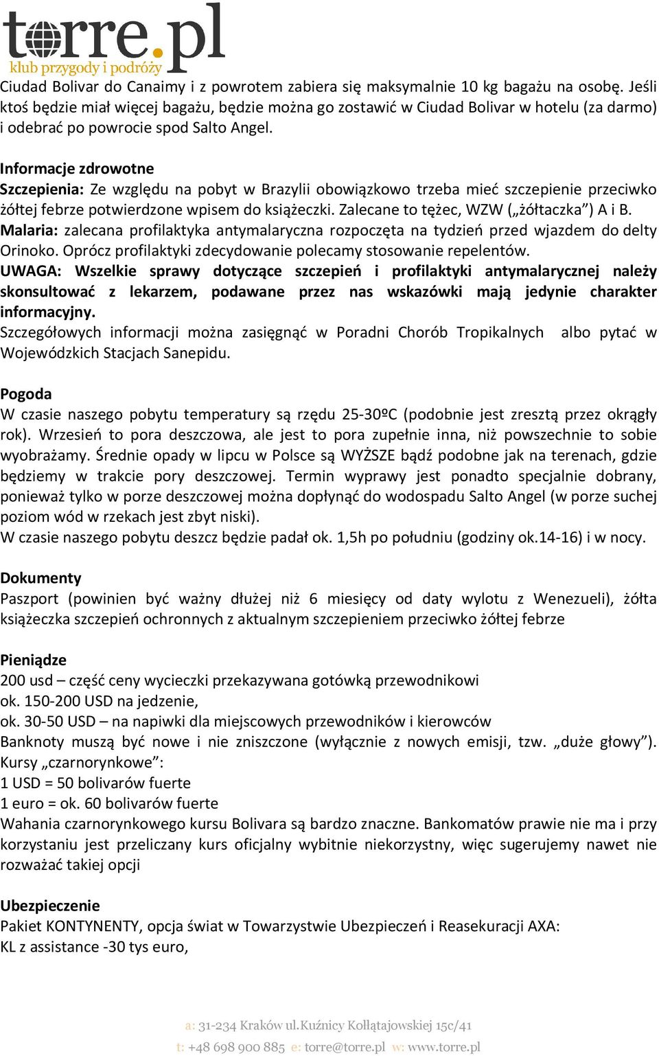Informacje zdrowotne Szczepienia: Ze względu na pobyt w Brazylii obowiązkowo trzeba mieć szczepienie przeciwko żółtej febrze potwierdzone wpisem do książeczki.