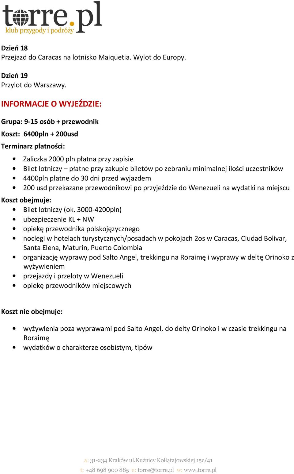 minimalnej ilości uczestników 4400pln płatne do 30 dni przed wyjazdem 200 usd przekazane przewodnikowi po przyjeździe do Wenezueli na wydatki na miejscu Koszt obejmuje: Bilet lotniczy (ok.