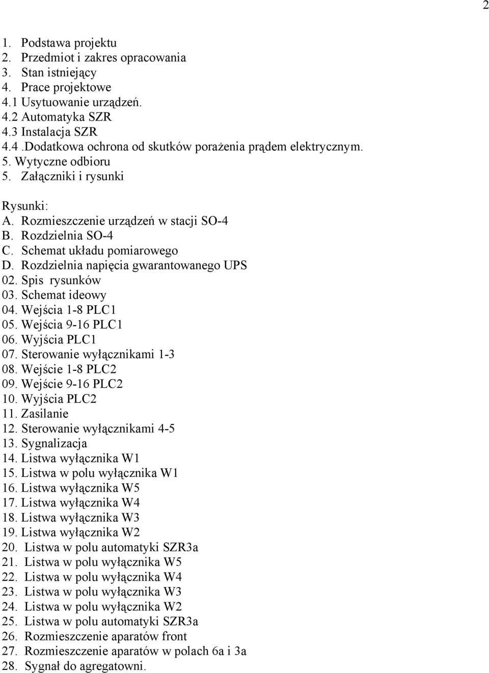 Spis rysunków 03. Schemat ideowy 04. Wejścia 1-8 PLC1 05. Wejścia 9-16 PLC1 06. Wyjścia PLC1 07. Sterowanie wyłącznikami 1-3 08. Wejście 1-8 PLC2 09. Wejście 9-16 PLC2 10. Wyjścia PLC2 11.