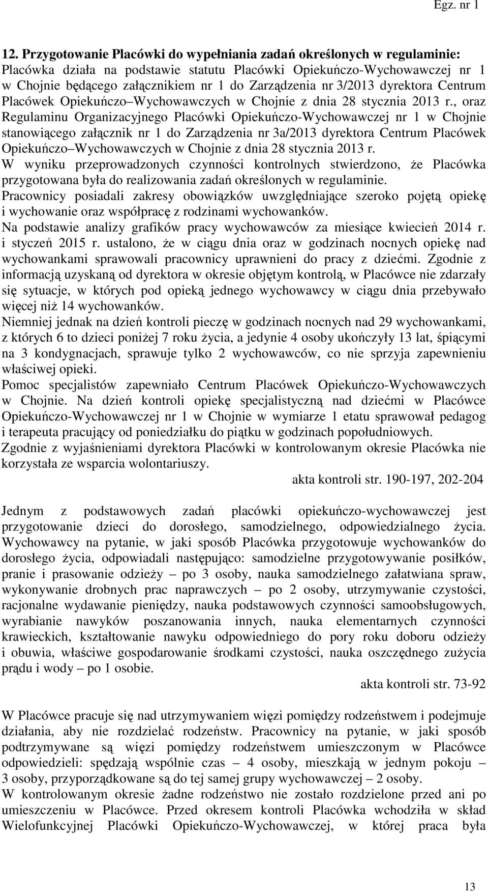 , oraz Regulaminu Organizacyjnego Placówki Opiekuńczo-Wychowawczej nr 1 w Chojnie stanowiącego załącznik nr 1 do Zarządzenia nr 3a/2013 dyrektora Centrum Placówek Opiekuńczo Wychowawczych w Chojnie z