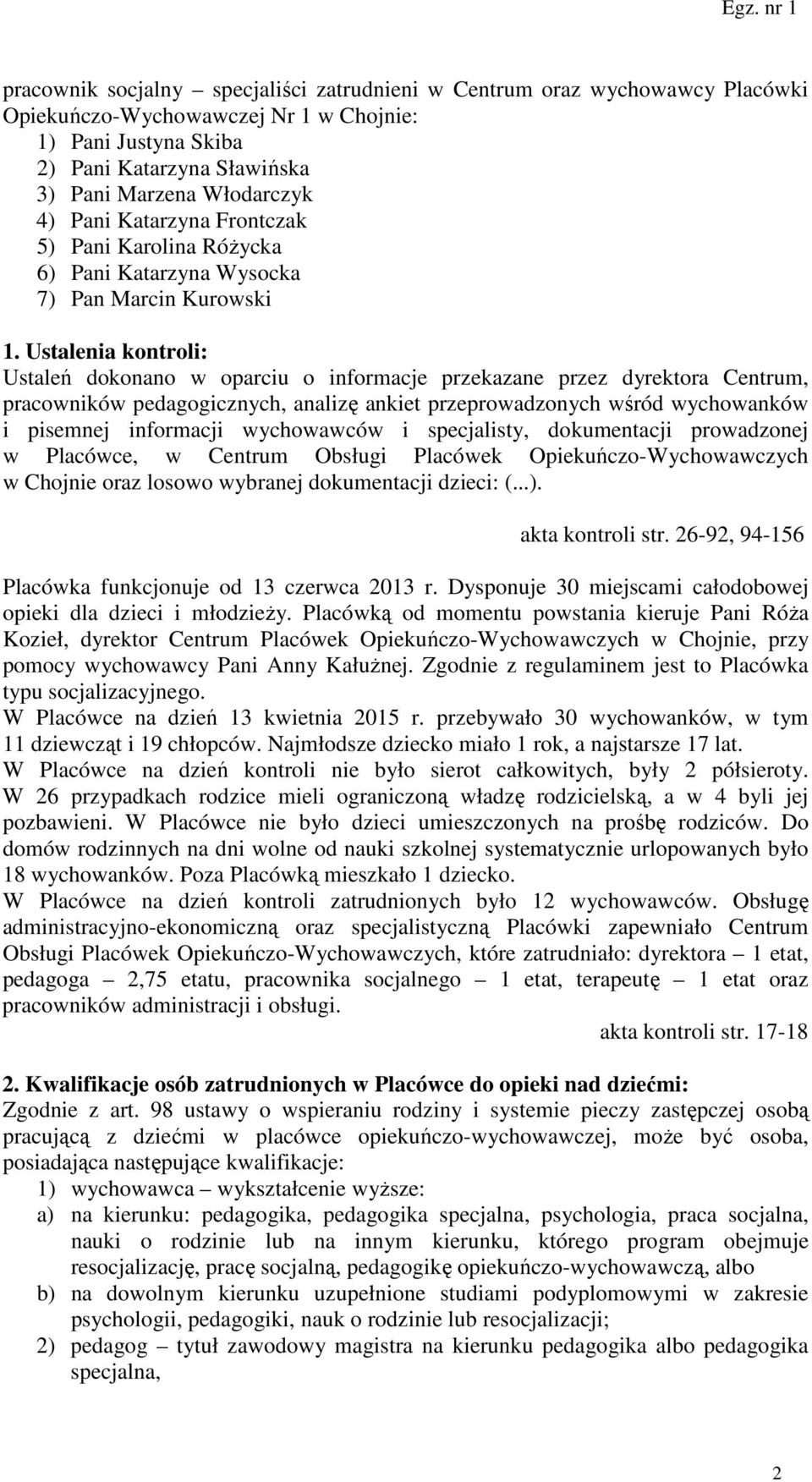 Ustalenia kontroli: Ustaleń dokonano w oparciu o informacje przekazane przez dyrektora Centrum, pracowników pedagogicznych, analizę ankiet przeprowadzonych wśród wychowanków i pisemnej informacji