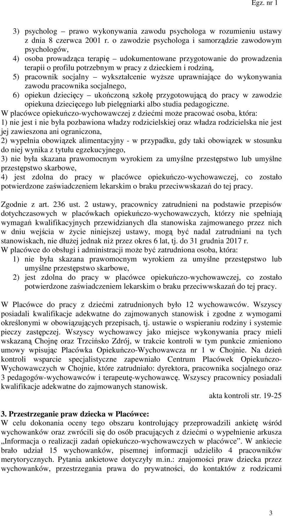 pracownik socjalny wykształcenie wyższe uprawniające do wykonywania zawodu pracownika socjalnego, 6) opiekun dziecięcy ukończoną szkołę przygotowującą do pracy w zawodzie opiekuna dziecięcego lub