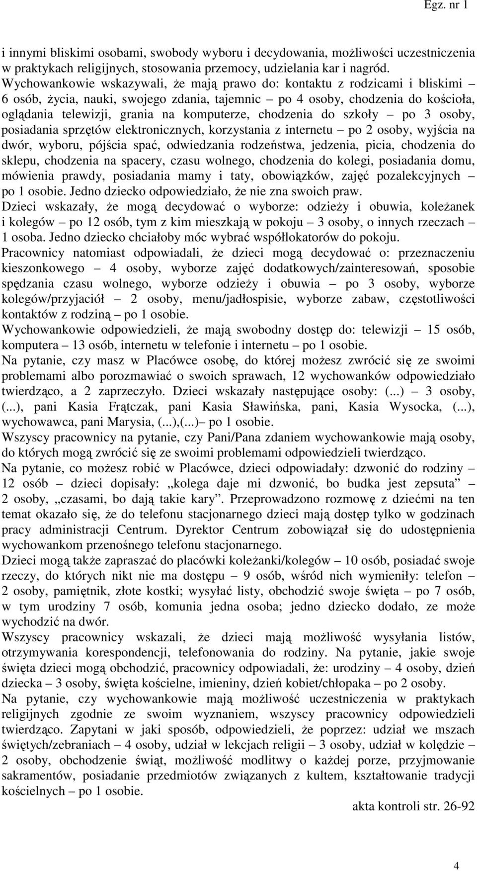 komputerze, chodzenia do szkoły po 3 osoby, posiadania sprzętów elektronicznych, korzystania z internetu po 2 osoby, wyjścia na dwór, wyboru, pójścia spać, odwiedzania rodzeństwa, jedzenia, picia,