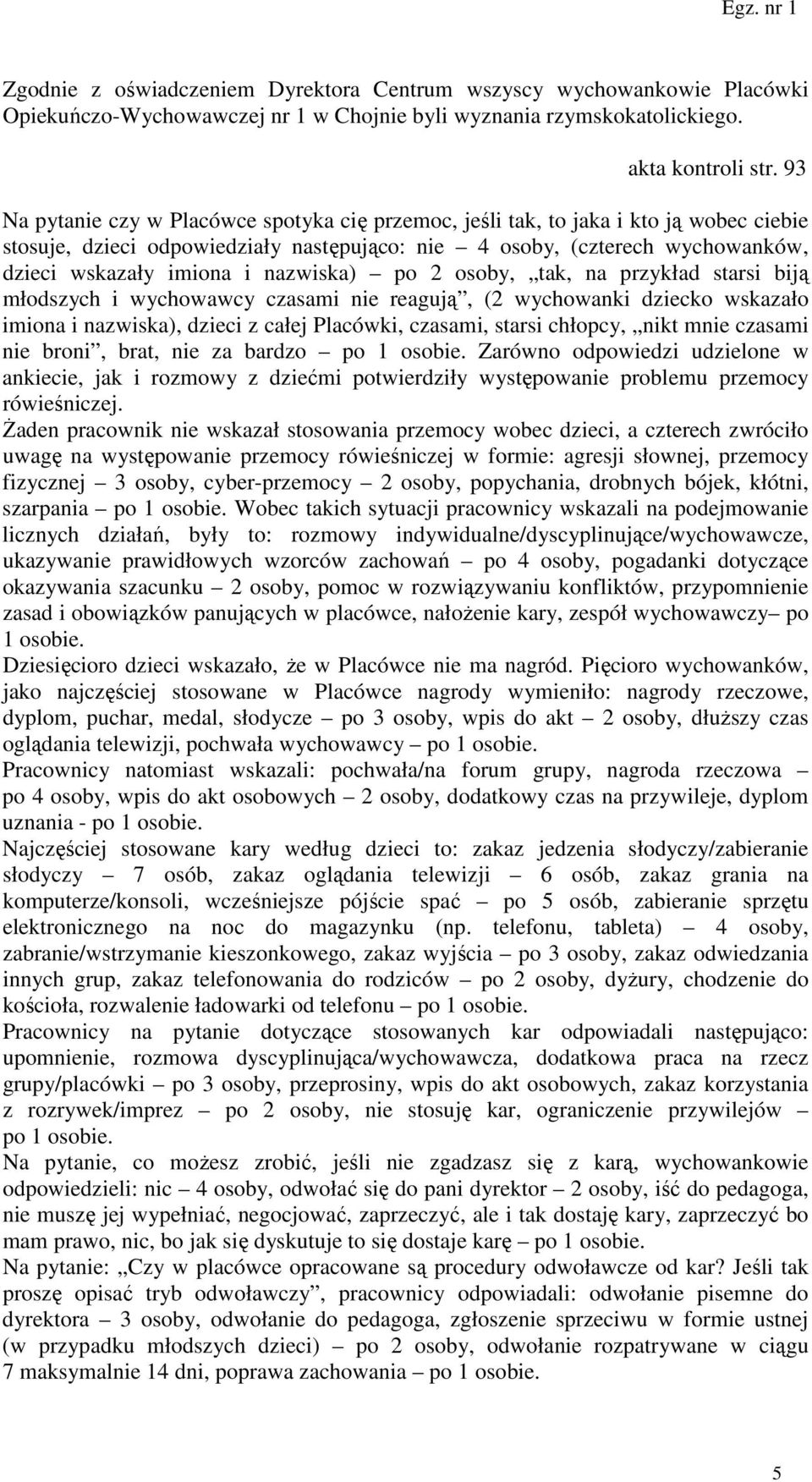 nazwiska) po 2 osoby, tak, na przykład starsi biją młodszych i wychowawcy czasami nie reagują, (2 wychowanki dziecko wskazało imiona i nazwiska), dzieci z całej Placówki, czasami, starsi chłopcy,