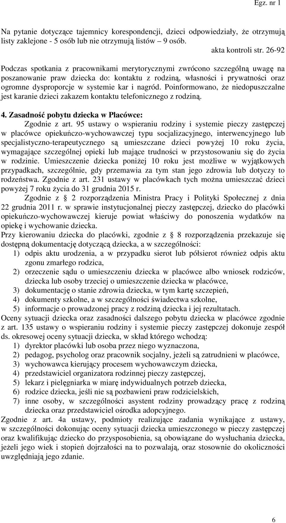 nagród. Poinformowano, że niedopuszczalne jest karanie dzieci zakazem kontaktu telefonicznego z rodziną. 4. Zasadność pobytu dziecka w Placówce: Zgodnie z art.