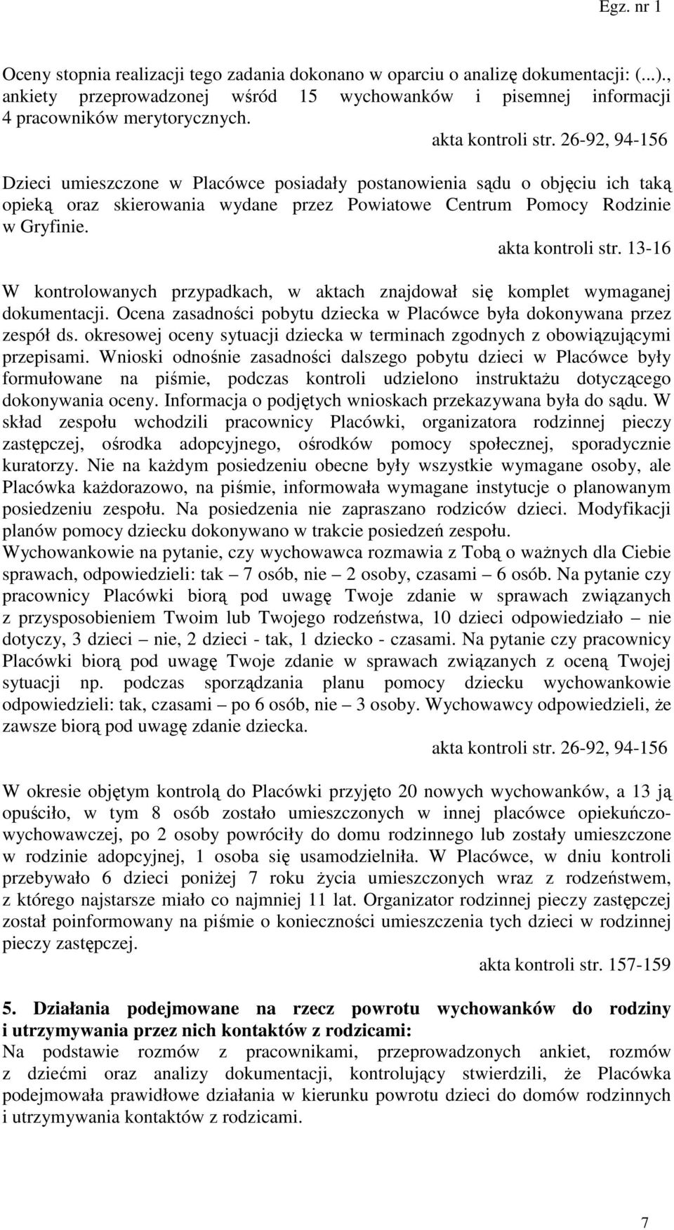akta kontroli str. 13-16 W kontrolowanych przypadkach, w aktach znajdował się komplet wymaganej dokumentacji. Ocena zasadności pobytu dziecka w Placówce była dokonywana przez zespół ds.