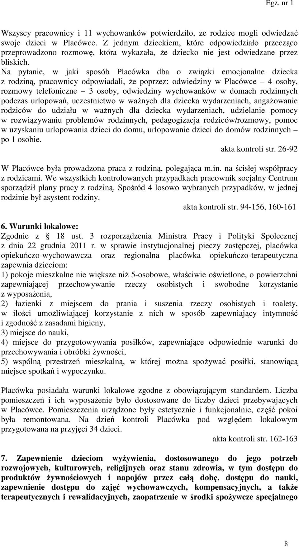 Na pytanie, w jaki sposób Placówka dba o związki emocjonalne dziecka z rodziną, pracownicy odpowiadali, że poprzez: odwiedziny w Placówce 4 osoby, rozmowy telefoniczne 3 osoby, odwiedziny wychowanków