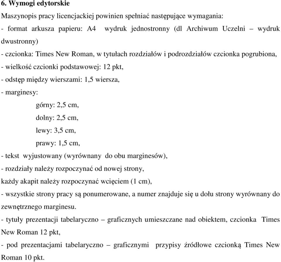 3,5 cm, prawy: 1,5 cm, - tekst wyjustowany (wyrównany do obu marginesów), - rozdziały należy rozpoczynać od nowej strony, każdy akapit należy rozpoczynać wcięciem (1 cm), - wszystkie strony pracy są