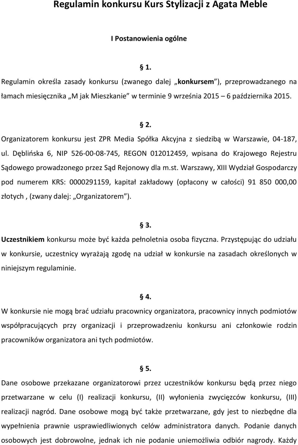 15 6 października 2015. 2. Organizatorem konkursu jest ZPR Media Spółka Akcyjna z siedzibą w Warszawie, 04-187, ul.