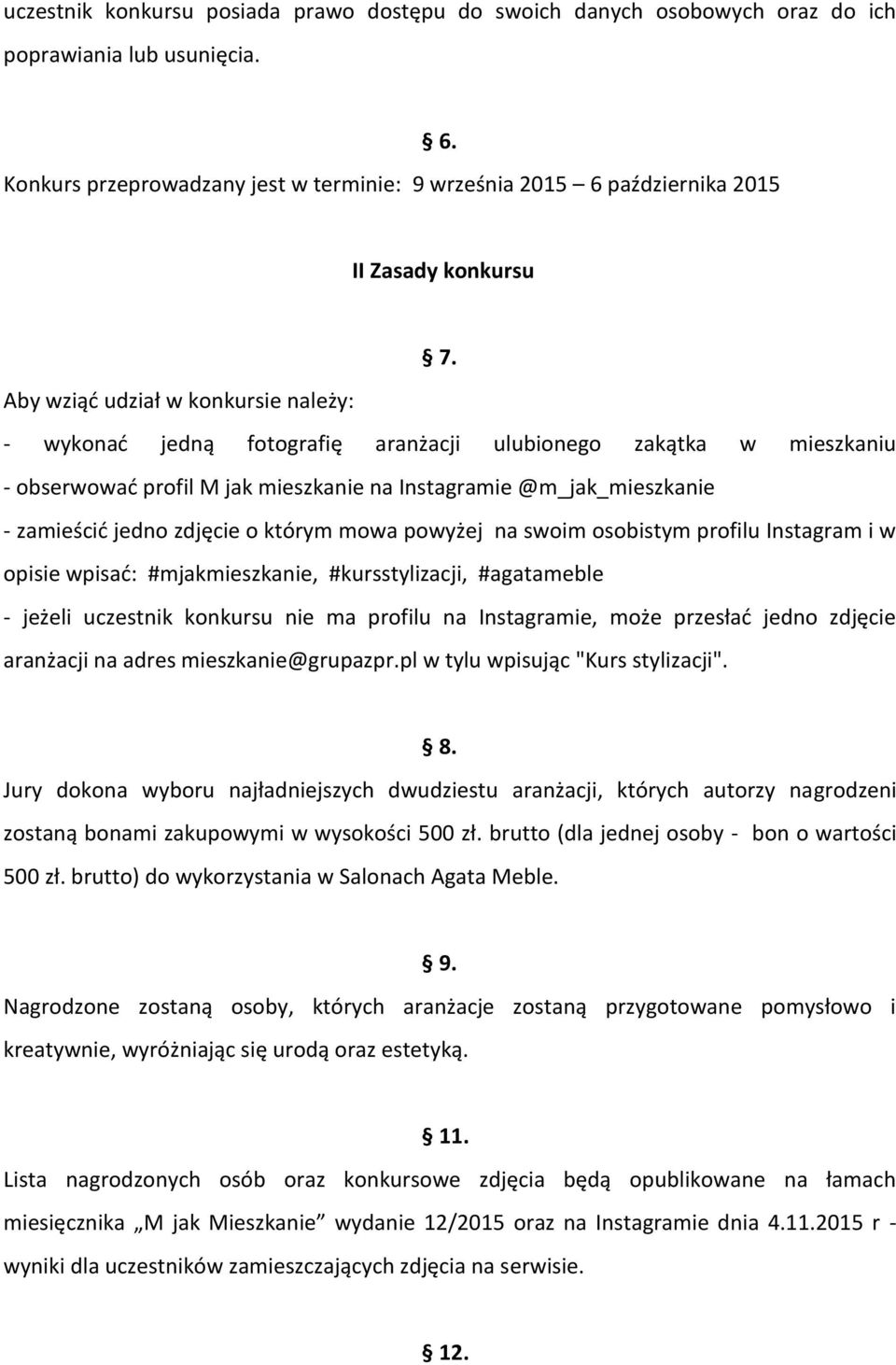 Aby wziąć udział w konkursie należy: - wykonać jedną fotografię aranżacji ulubionego zakątka w mieszkaniu - obserwować profil M jak mieszkanie na Instagramie @m_jak_mieszkanie - zamieścić jedno