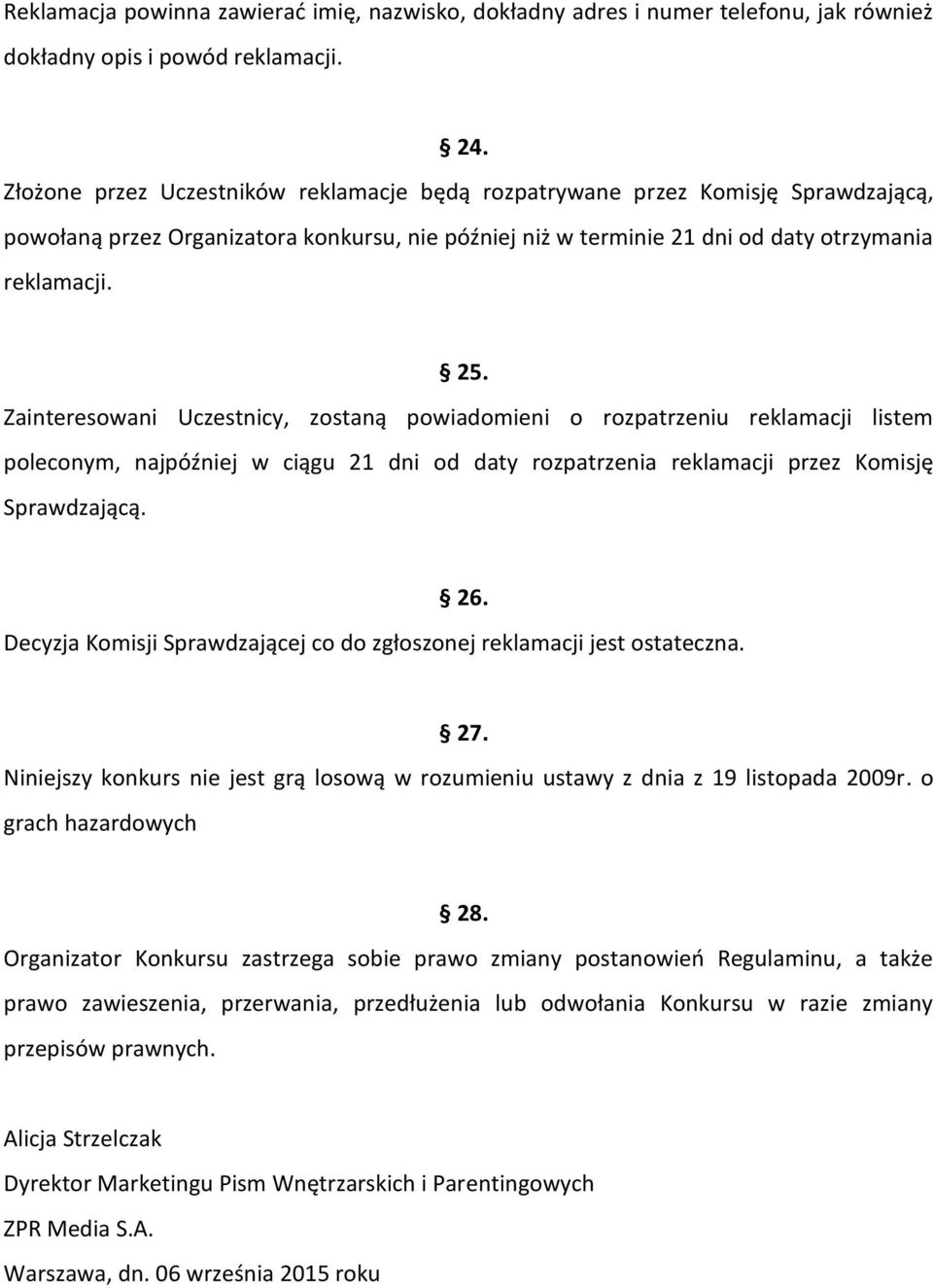 Zainteresowani Uczestnicy, zostaną powiadomieni o rozpatrzeniu reklamacji listem poleconym, najpóźniej w ciągu 21 dni od daty rozpatrzenia reklamacji przez Komisję Sprawdzającą. 26.