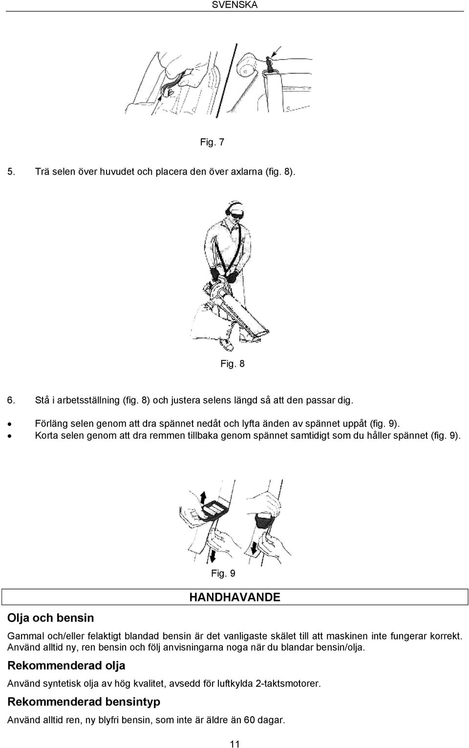 Korta selen genom att dra remmen tillbaka genom spännet samtidigt som du håller spännet (fig. 9).
