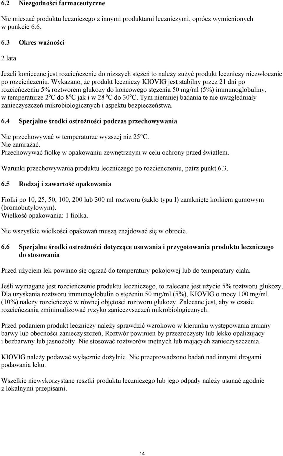 Wykazano, że produkt leczniczy KIOVIG jest stabilny przez 21 dni po rozcieńczeniu 5% roztworem glukozy do końcowego stężenia 50 mg/ml (5%) immunoglobuliny, w temperaturze 2 o C do 8 o C jak i w 28 o