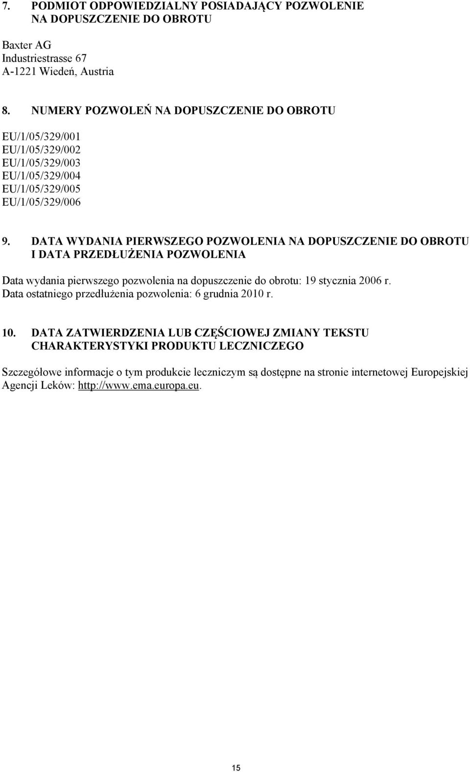 DATA WYDANIA PIERWSZEGO POZWOLENIA NA DOPUSZCZENIE DO OBROTU I DATA PRZEDŁUŻENIA POZWOLENIA Data wydania pierwszego pozwolenia na dopuszczenie do obrotu: 19 stycznia 2006 r.