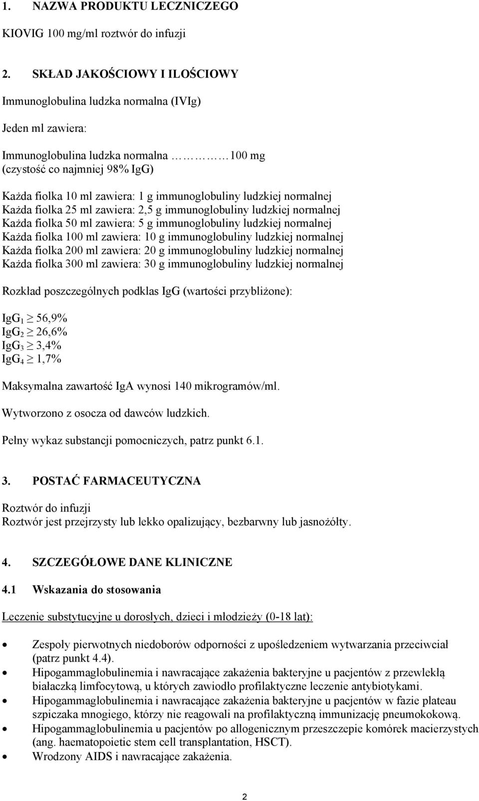 immunoglobuliny ludzkiej normalnej Każda fiolka 25 ml zawiera: 2,5 g immunoglobuliny ludzkiej normalnej Każda fiolka 50 ml zawiera: 5 g immunoglobuliny ludzkiej normalnej Każda fiolka 100 ml zawiera: