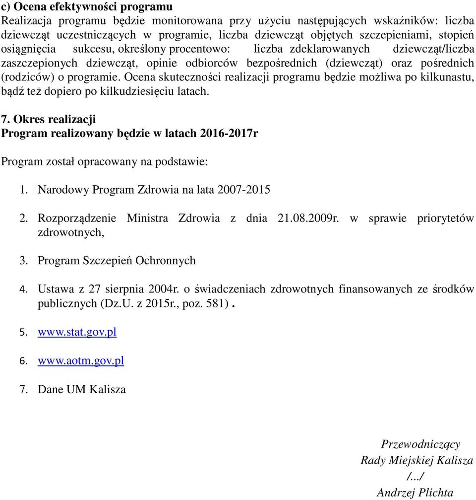 Ocena skuteczności realizacji programu będzie możliwa po kilkunastu, bądź też dopiero po kilkudziesięciu latach. 7.