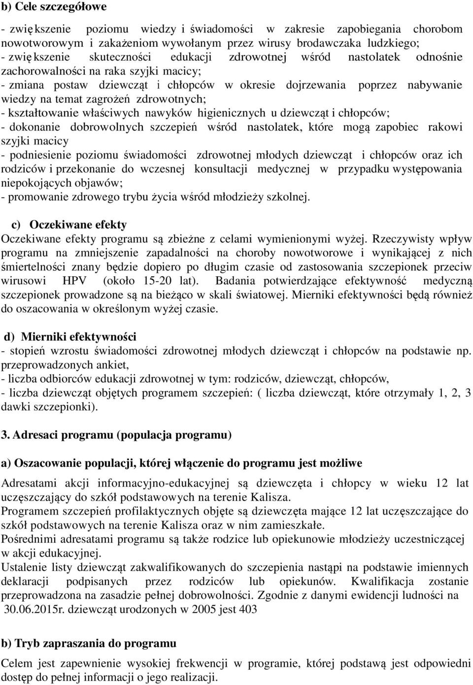 - kształtowanie właściwych nawyków higienicznych u dziewcząt i chłopców; - dokonanie dobrowolnych szczepień wśród nastolatek, które mogą zapobiec rakowi szyjki macicy - podniesienie poziomu