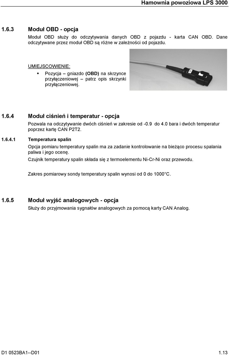 9 do 4.0 bara i dwóch temperatur poprzez kartę CAN P2T2. 1.6.4.1 Temperatura spalin Opcja pomiaru temperatury spalin ma za zadanie kontrolowanie na bieżąco procesu spalania paliwa i jego ocenę.