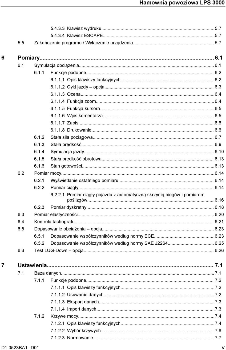 ..6.6 6.1.1.8 Drukowanie... 6.6 6.1.2 Stała siła pociągowa... 6.7 6.1.3 Stała prędkość... 6.9 6.1.4 Symulacja jazdy... 6.10 6.1.5 Stała prędkość obrotowa... 6.13 6.1.6 Stan gotowości... 6.13 6.2 Pomiar mocy.