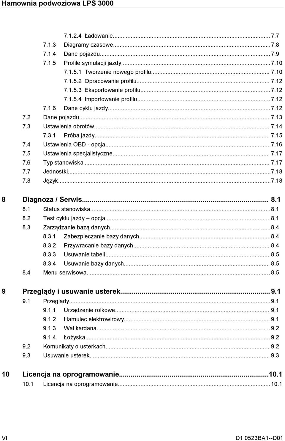 5 Ustawienia specjalistyczne... 7.17 7.6 Typ stanowiska... 7.17 7.7 Jednostki... 7.18 7.8 Język... 7.18 8 Diagnoza / Serwis... 8.1 8.1 Status stanowiska... 8.1 8.2 Test cyklu jazdy opcja... 8.1 8.3 Zarządzanie bazą danych.