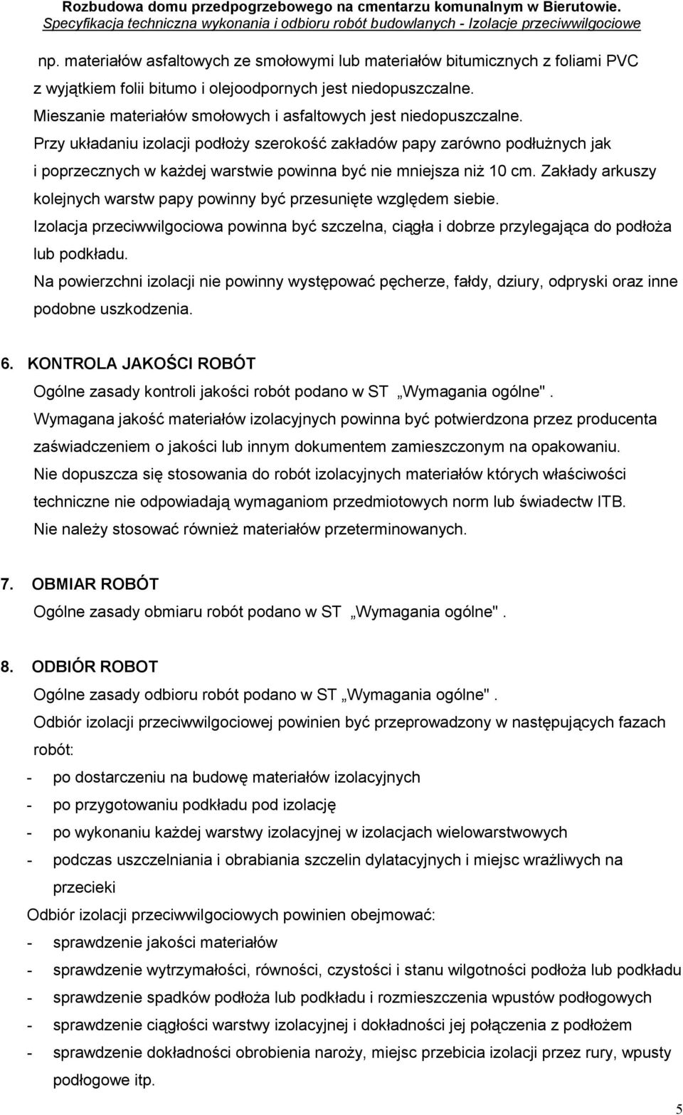 Przy układaniu izolacji podłoŝy szerokość zakładów papy zarówno podłuŝnych jak i poprzecznych w kaŝdej warstwie powinna być nie mniejsza niŝ 10 cm.