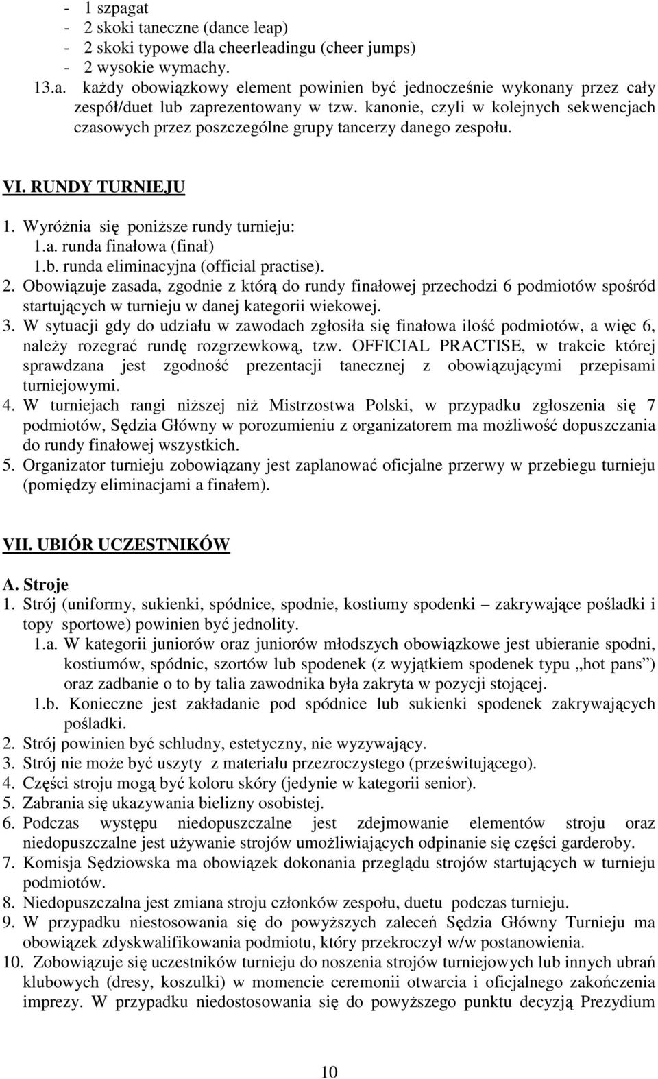 runda eliminacyjna (official practise). 2. Obowiązuje zasada, zgodnie z którą do rundy finałowej przechodzi 6 podmiotów spośród startujących w turnieju w danej kategorii wiekowej. 3.