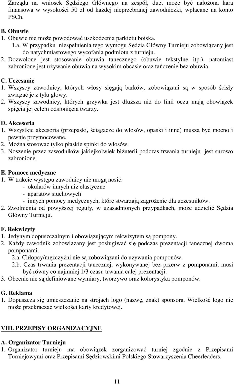 Dozwolone jest stosowanie obuwia tanecznego (obuwie tekstylne itp.), natomiast zabronione jest uŝywanie obuwia na wysokim obcasie oraz tańczenie bez obuwia. C. Uczesanie 1.