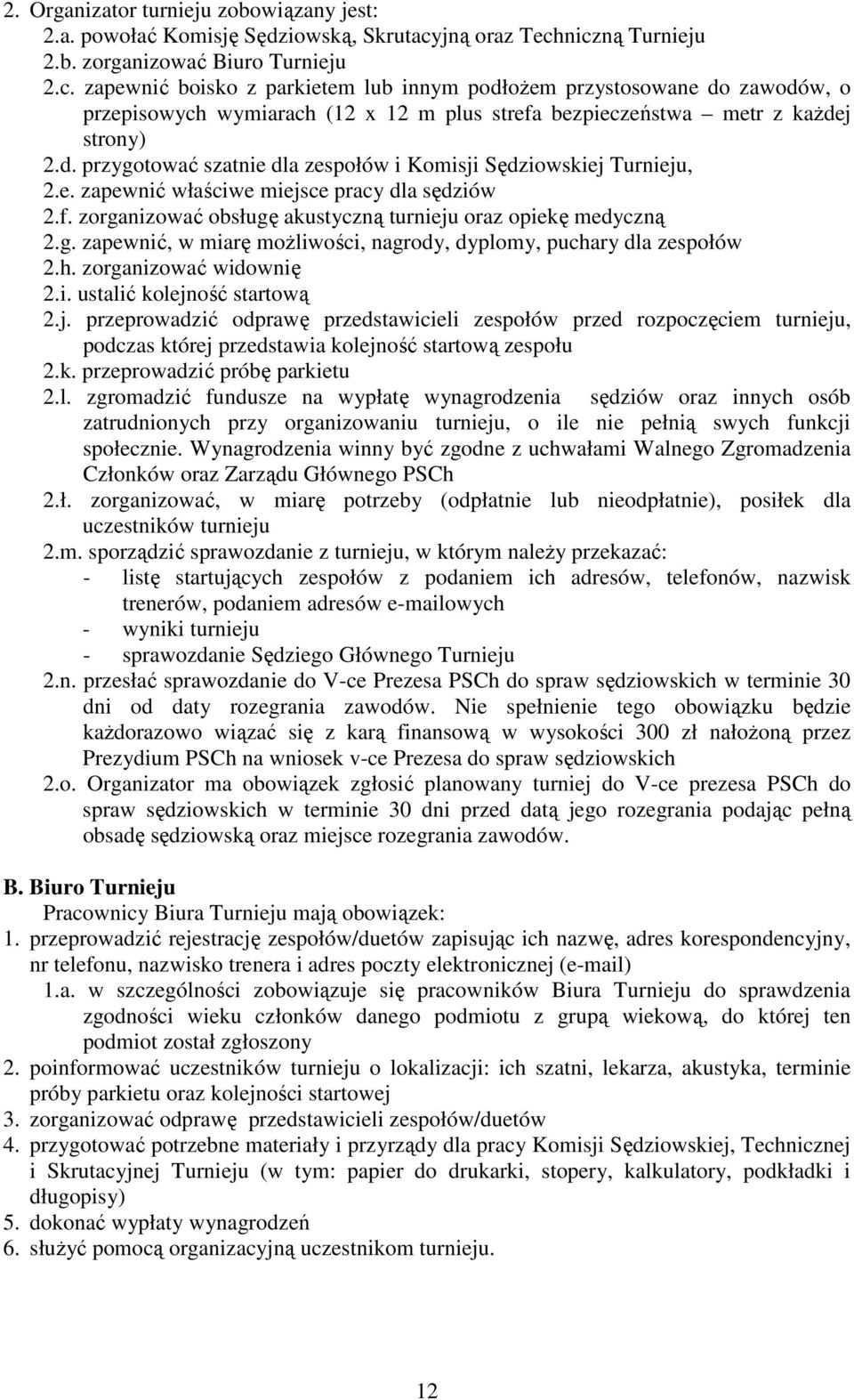 d. przygotować szatnie dla zespołów i Komisji Sędziowskiej Turnieju, 2.e. zapewnić właściwe miejsce pracy dla sędziów 2.f. zorganizować obsługę akustyczną turnieju oraz opiekę medyczną 2.g. zapewnić, w miarę moŝliwości, nagrody, dyplomy, puchary dla zespołów 2.