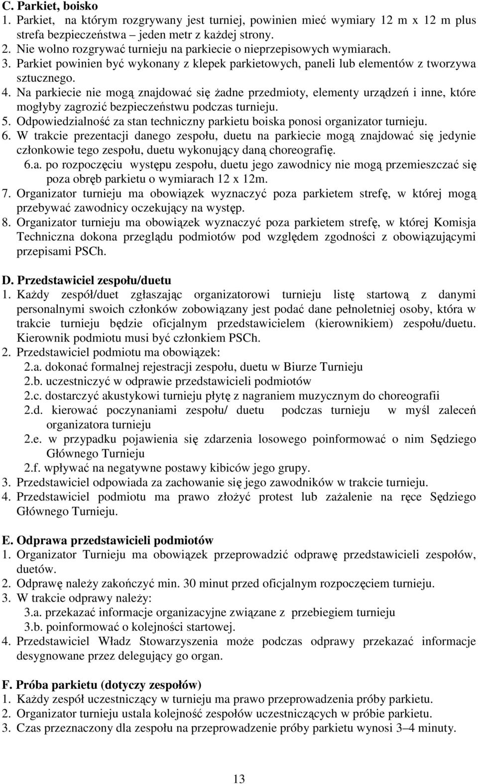 Na parkiecie nie mogą znajdować się Ŝadne przedmioty, elementy urządzeń i inne, które mogłyby zagrozić bezpieczeństwu podczas turnieju. 5.