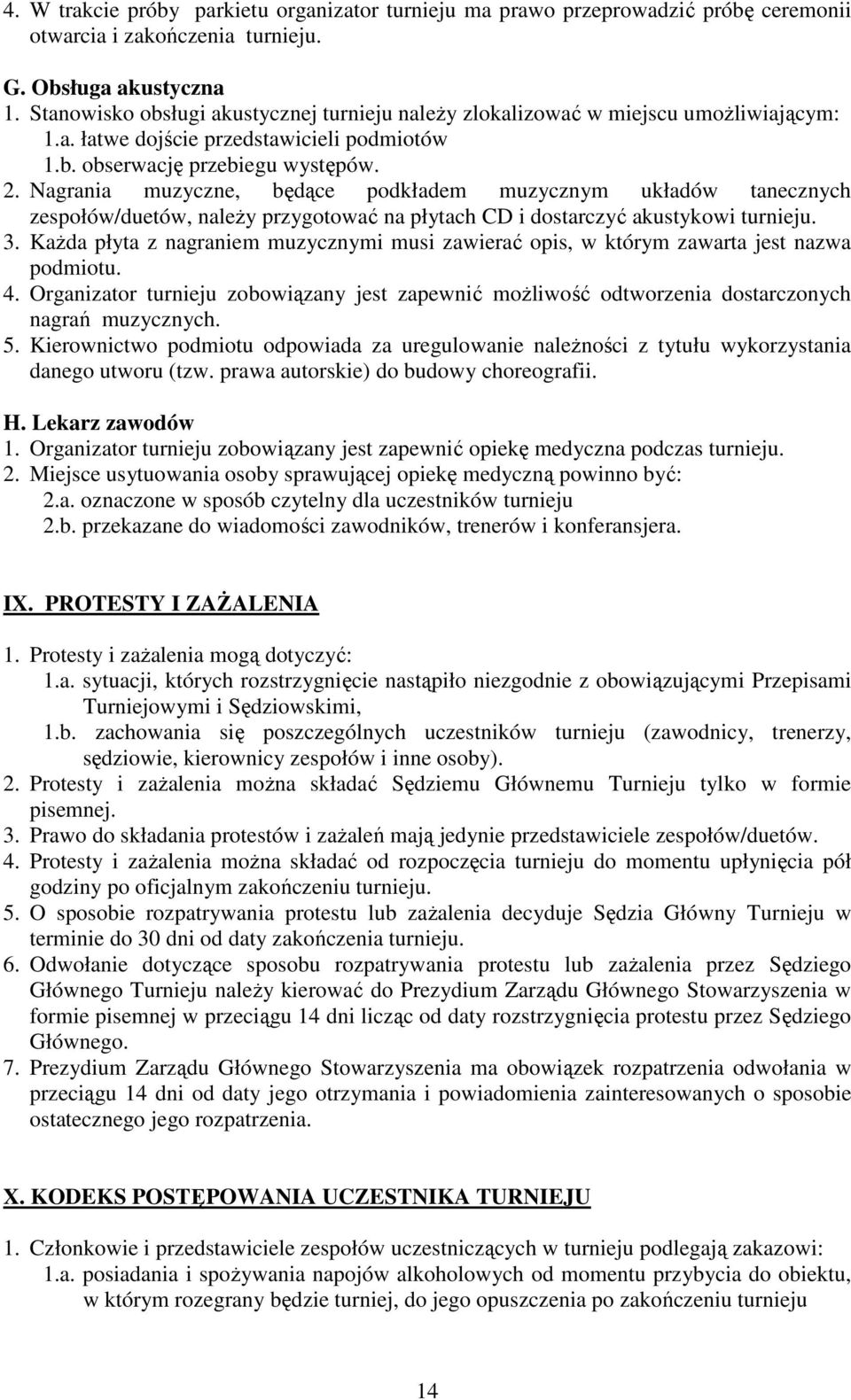 Nagrania muzyczne, będące podkładem muzycznym układów tanecznych zespołów/duetów, naleŝy przygotować na płytach CD i dostarczyć akustykowi turnieju. 3.